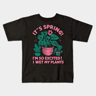 It's Spring I'm So Excited I Wet My Plants Planting Garden Kids T-Shirt
